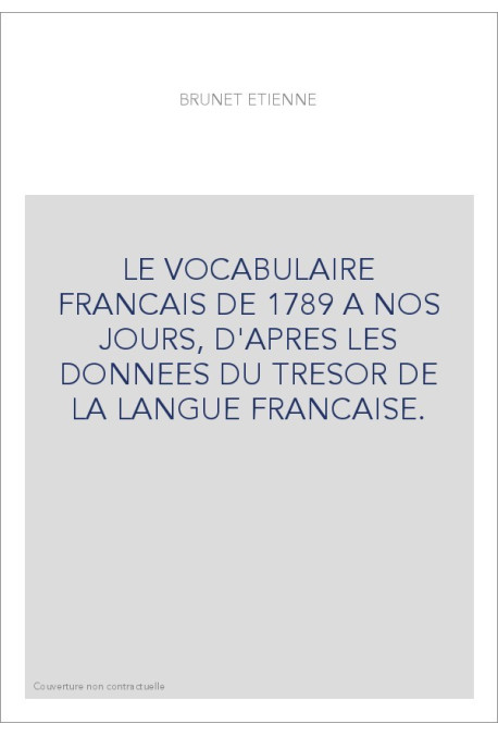 LE VOCABULAIRE FRANCAIS DE 1789 A NOS JOURS, D'APRES LES DONNEES DU TRESOR DE LA LANGUE FRANCAISE.