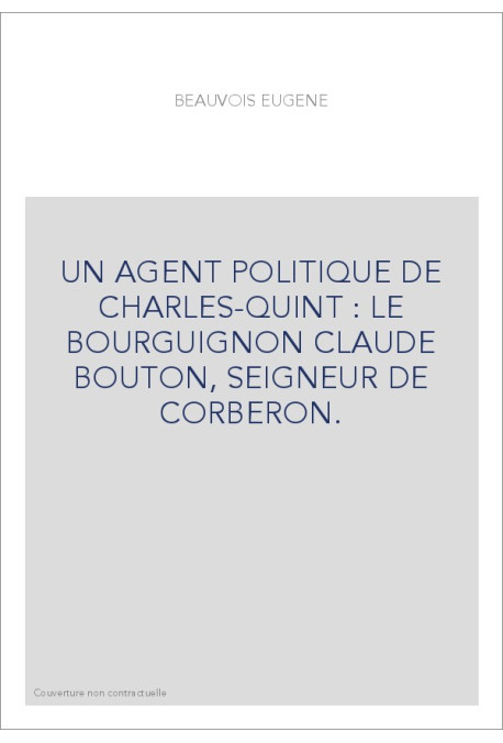 UN AGENT POLITIQUE DE CHARLES-QUINT : LE BOURGUIGNON CLAUDE BOUTON, SEIGNEUR DE CORBERON.