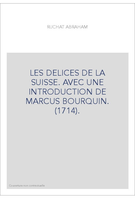 LES DELICES DE LA SUISSE. AVEC UNE INTRODUCTION DE MARCUS BOURQUIN. (1714).