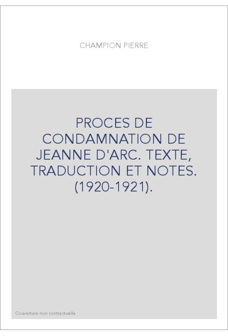 PROCES DE CONDAMNATION DE JEANNE D'ARC. TEXTE, TRADUCTION ET NOTES. (1920-1921).