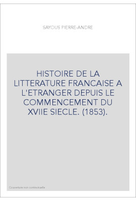 HISTOIRE DE LA LITTERATURE FRANCAISE A L'ETRANGER DEPUIS LE COMMENCEMENT DU XVIIE SIECLE. (1853).