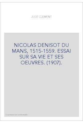NICOLAS DENISOT DU MANS, 1515-1559. ESSAI SUR SA VIE ET SES OEUVRES. (1907).