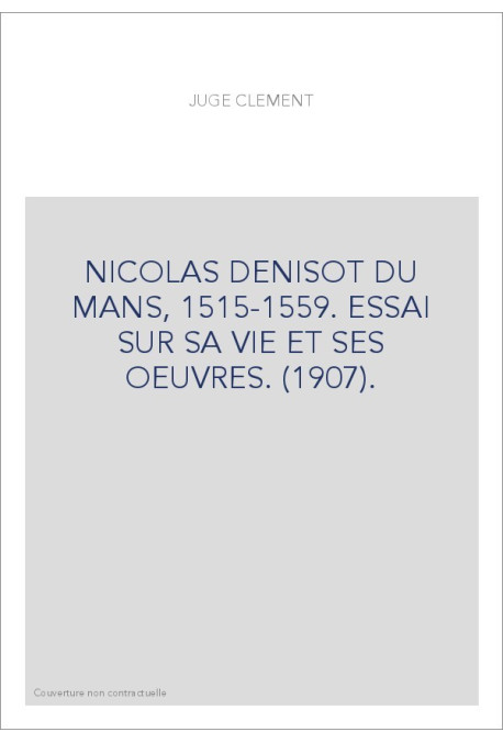 NICOLAS DENISOT DU MANS, 1515-1559. ESSAI SUR SA VIE ET SES OEUVRES. (1907).