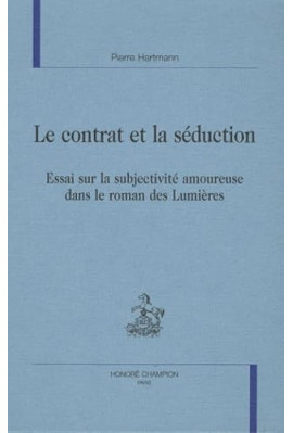 LE CONTRAT ET LA SEDUCTION. ESSAI SUR LA SUBJECTIVITE AMOUREUSE DANS LE ROMAN DES LUMIERES.
