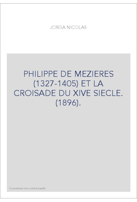 PHILIPPE DE MEZIERES (1327-1405) ET LA CROISADE DU XIVE SIECLE. (1896).