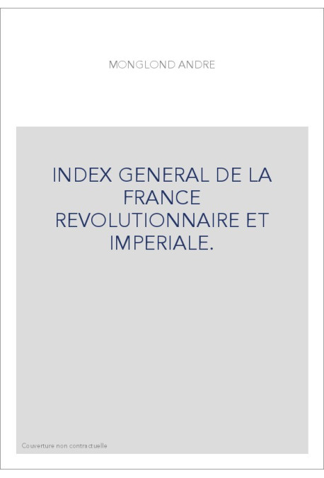 INDEX GENERAL DE LA FRANCE REVOLUTIONNAIRE ET IMPERIALE.