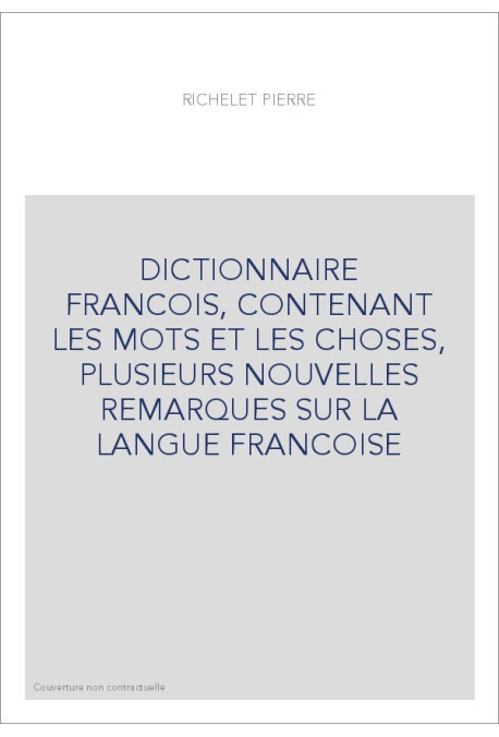 DICTIONNAIRE FRANCOIS, CONTENANT LES MOTS ET LES CHOSES, PLUSIEURS NOUVELLES REMARQUES SUR LA LANGUE