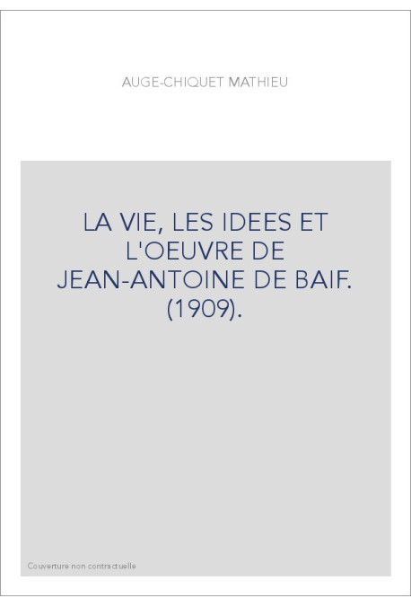 LA VIE, LES IDEES ET L'OEUVRE DE JEAN-ANTOINE DE BAIF. (1909).
