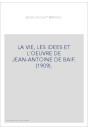 LA VIE, LES IDEES ET L'OEUVRE DE JEAN-ANTOINE DE BAIF. (1909).