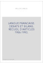 LANGUE FRANCAISE. DEBATS ET BILANS. RECUEIL D'ARTICLES 1986-1993.