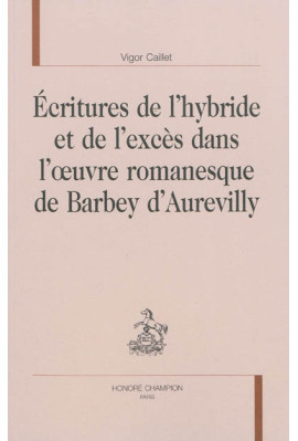ÉCRITURES DE L'HYBRIDE ET DE L'EXCÈS  DANS L'OEUVRE ROMANESQUE DE BARBEY D'AUREVILLY