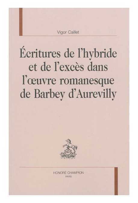 ÉCRITURES DE L'HYBRIDE ET DE L'EXCÈS  DANS L'OEUVRE ROMANESQUE DE BARBEY D'AUREVILLY
