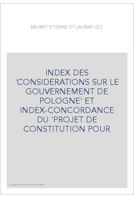 INDEX DES 'CONSIDERATIONS SUR LE GOUVERNEMENT DE POLOGNE' ET INDEX-CONCORDANCE DU 'PROJET DE CONSTITUTION POUR