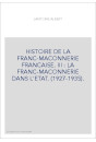 HISTOIRE DE LA FRANC-MACONNERIE FRANCAISE. III : LA FRANC-MACONNERIE DANS L'ETAT. (1927-1935).