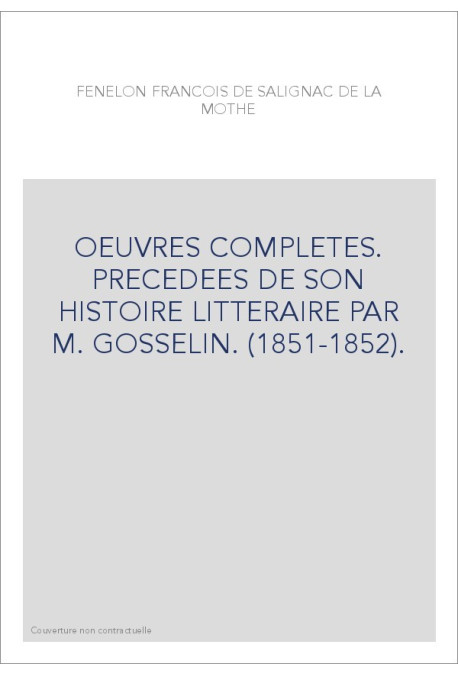 OEUVRES COMPLETES. PRECEDEES DE SON HISTOIRE LITTERAIRE PAR M. GOSSELIN. (1851-1852).