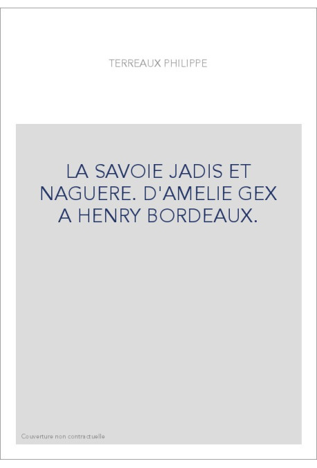 LA SAVOIE JADIS ET NAGUERE. D'AMELIE GEX A HENRY BORDEAUX.