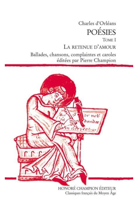 POESIES. TOME I: LA RETENUE D'AMOUR, BALLADES, CHANSONS, COMPLAINTES ET CAROLES.