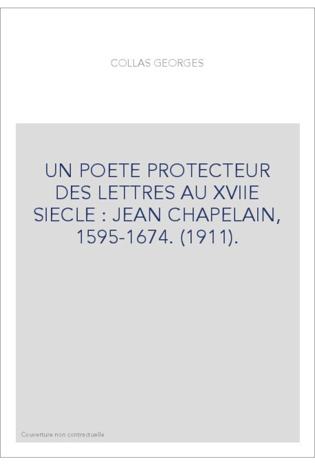 UN POETE PROTECTEUR DES LETTRES AU XVIIE SIECLE : JEAN CHAPELAIN, 1595-1674. (1911).