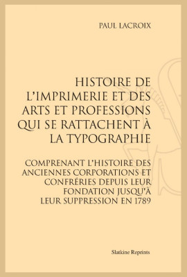 HISTOIRE DE L'IMPRIMERIE ET DES ARTS ET PROFESSIONS QUI SE RATTACHENT À LA TYPOGRAPHIE