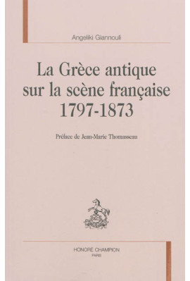 GRECE ANTIQUE SUR LA SCENE FRANCAISE 1797-1873 (LA)