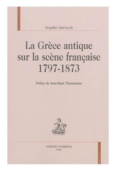 GRECE ANTIQUE SUR LA SCENE FRANCAISE 1797-1873 (LA)