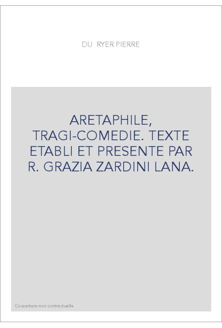 ARETAPHILE, TRAGI-COMEDIE. TEXTE ETABLI ET PRESENTE PAR R. GRAZIA ZARDINI LANA.