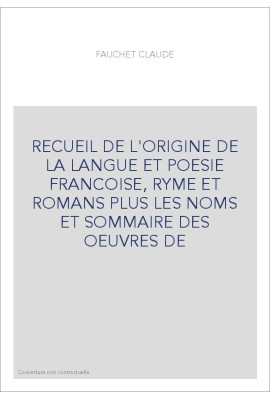 RECUEIL DE L'ORIGINE DE LA LANGUE ET POESIE FRANCOISE, RYME ET ROMANS PLUS LES NOMS ET SOMMAIRE DES OEUVRES DE