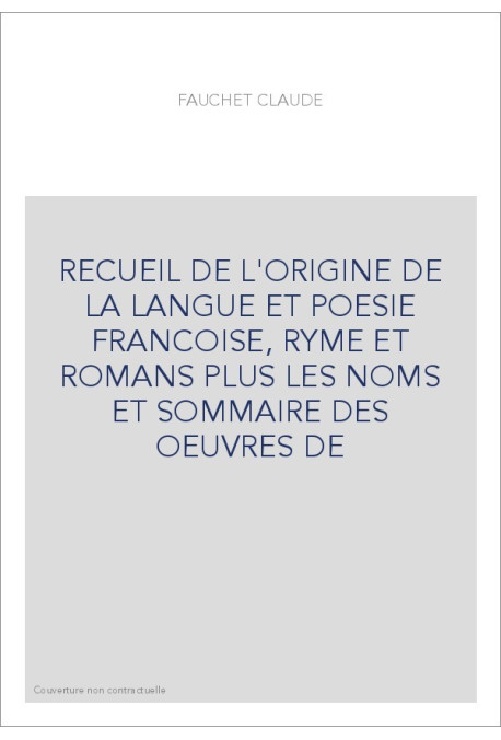 RECUEIL DE L'ORIGINE DE LA LANGUE ET POESIE FRANCOISE, RYME ET ROMANS PLUS LES NOMS ET SOMMAIRE DES OEUVRES DE