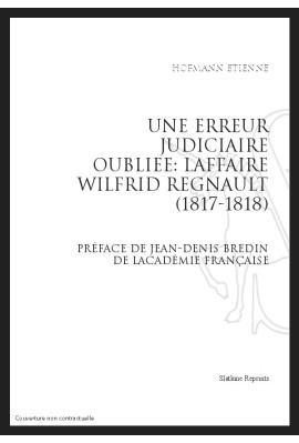 UNE ERREUR JUDICIAIRE OUBLIEE: L'AFFAIRE WILFRID REGNAULT (1817-1818)