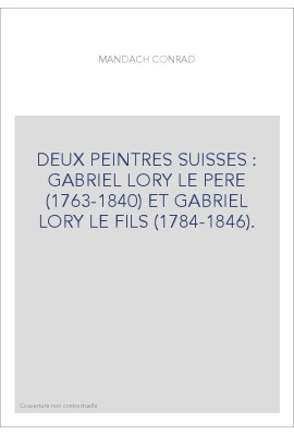 DEUX PEINTRES SUISSES : GABRIEL LORY LE PERE (1763-1840) ET GABRIEL LORY LE FILS (1784-1846).
