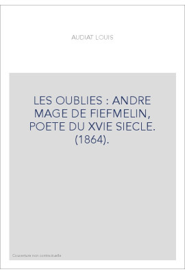 LES OUBLIÉS : ANDRÉ MAGE DE FIEFMELIN, POÈTE DU XVIE SIÈCLE. (1864).