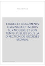 ETUDES ET DOCUMENTS ORIGINAUX ET INEDITS SUR MOLIERE ET SON TEMPS  PUBLIES SOUS LA DIRECTION DE GEORGES MONVAL