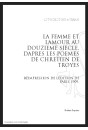 LA FEMME ET L'AMOUR AU DOUZIEME SIECLE D'APRES LES POEMES DE CHRETIEN DE TROYES