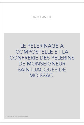 LE PELERINAGE A COMPOSTELLE ET LA CONFRERIE DES PELERINS DE MONSEIGNEUR SAINT-JACQUES DE MOISSAC.