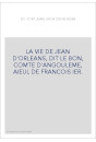 LA VIE DE JEAN D'ORLEANS, DIT LE BON, COMTE D'ANGOULEME, AIEUL DE FRANCOIS IER.