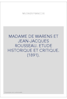 MADAME DE WARENS ET JEAN-JACQUES ROUSSEAU. ETUDE HISTORIQUE ET CRITIQUE. (1891).