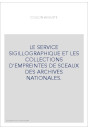LE SERVICE SIGILLOGRAPHIQUE ET LES COLLECTIONS D'EMPREINTES DE SCEAUX DES ARCHIVES NATIONALES.