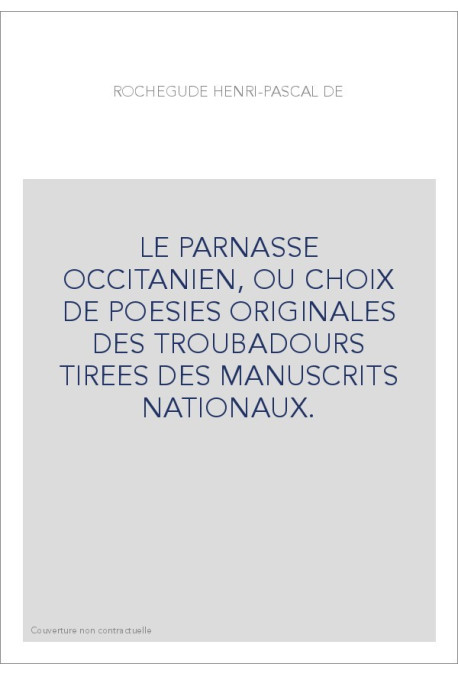 LE PARNASSE OCCITANIEN, OU CHOIX DE POESIES ORIGINALES DES TROUBADOURS TIREES DES MANUSCRITS NATIONAUX.