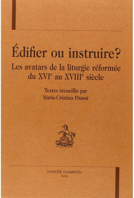 EDIFIER OU INSTRUIRE ? LES AVATARS DE LA LITURGIE REFORMEE DU XVIE AU XVIIIE SIECLES
