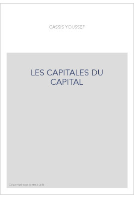 LES CAPITALES DU CAPITAL. HISTOIRE DES PLACES FINANCIERES INTERNATIONALES 1780-2005