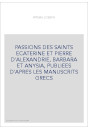 PASSIONS DES SAINTS ECATERINE ET PIERRE D'ALEXANDRIE, BARBARA ET ANYSIA, PUBLIEES D'APRES LES MANUSCRITS GRECS