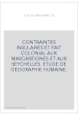 CONTRAINTES INSULAIRES ET FAIT COLONIAL AUX MASCAREIGNES ET AUX SEYCHELLES. ETUDE DE GEOGRAPHIE HUMAINE.