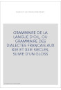 GRAMMAIRE DE LA LANGUE D'OIL, OU GRAMMAIRE DES DIALECTES FRANCAIS AUX XIIE ET XIIIE SIECLES, SUIVIE D'UN GLOSS