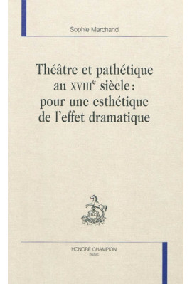 THEATRE ET PATHETIQUE AU XVIIIE SIECLE : POUR UNE ESTHETIQUE DE L'EFFET DRAMATIQUE