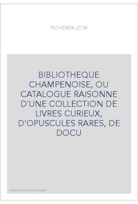 BIBLIOTHEQUE CHAMPENOISE, OU CATALOGUE RAISONNE D'UNE COLLECTION DE LIVRES CURIEUX, D'OPUSCULES RARES, DE DOCU