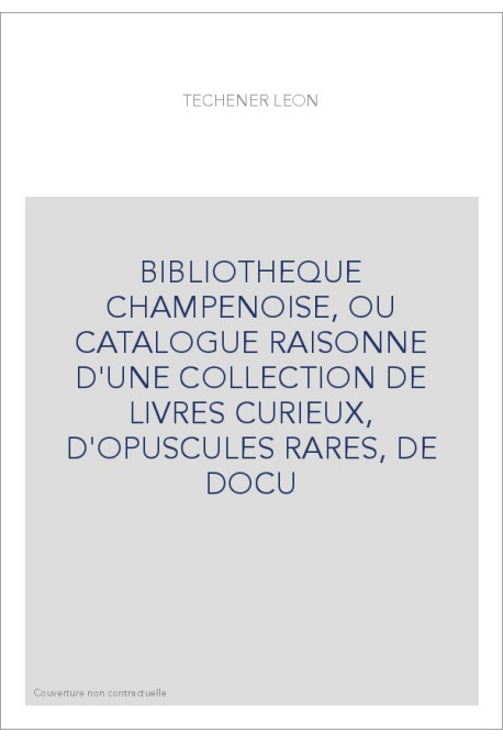 BIBLIOTHEQUE CHAMPENOISE, OU CATALOGUE RAISONNE D'UNE COLLECTION DE LIVRES CURIEUX, D'OPUSCULES RARES, DE DOCU