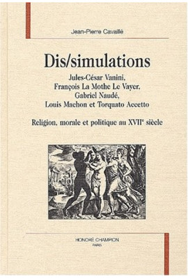 DIS/SIMULATIONS. JULES-CESAR VANINI, FRANCOIS LA MOTHE LE VAYER, GABRIEL NAUDE, LOUIS MACHON ET TORQUATO