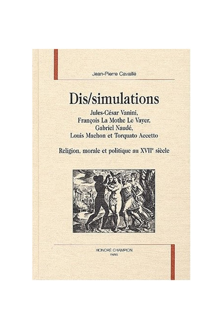 DIS/SIMULATIONS. JULES-CESAR VANINI, FRANCOIS LA MOTHE LE VAYER, GABRIEL NAUDE, LOUIS MACHON ET TORQUATO
