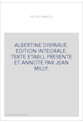 ALBERTINE DISPARUE. EDITION INTEGRALE. TEXTE ETABLI, PRESENTE ET ANNOTE PAR JEAN MILLY.