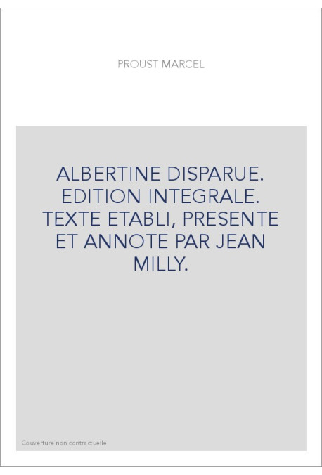 ALBERTINE DISPARUE. EDITION INTEGRALE. TEXTE ETABLI, PRESENTE ET ANNOTE PAR JEAN MILLY.